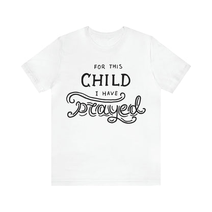 For this child I've prayed T-Shirt