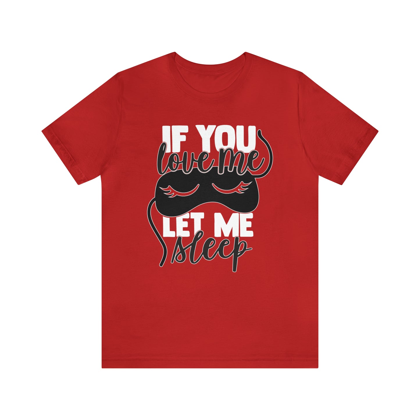 If You Love Me Let Me Sleep T-Shirt