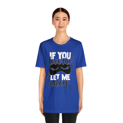 If You Love Me Let Me Sleep T-Shirt