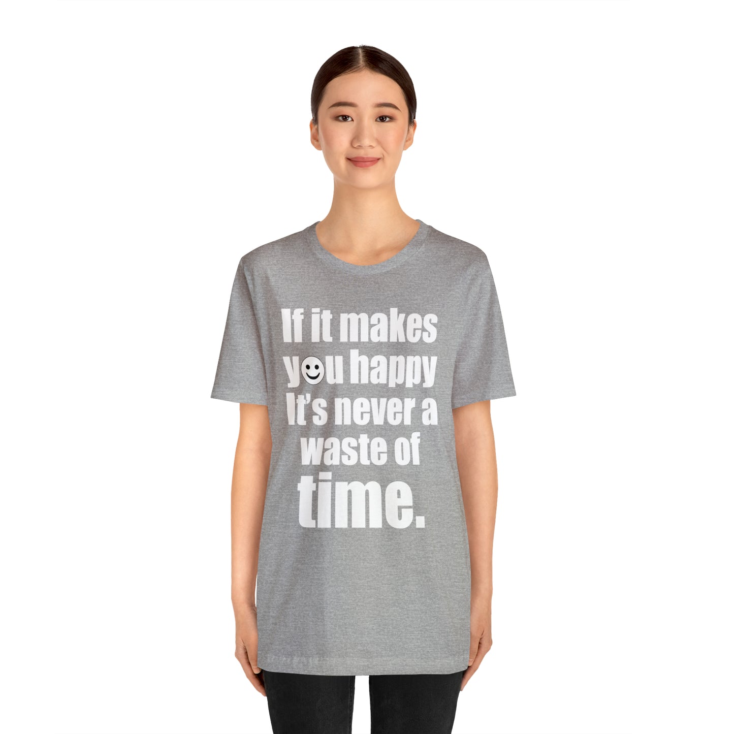 Happiness is not a waste of time T-Shirt