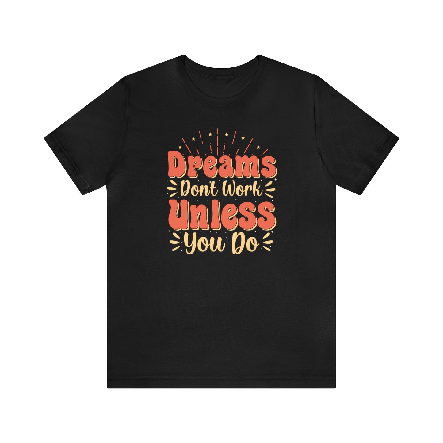 Dreams Don't Work Unless You Do T-Shirt