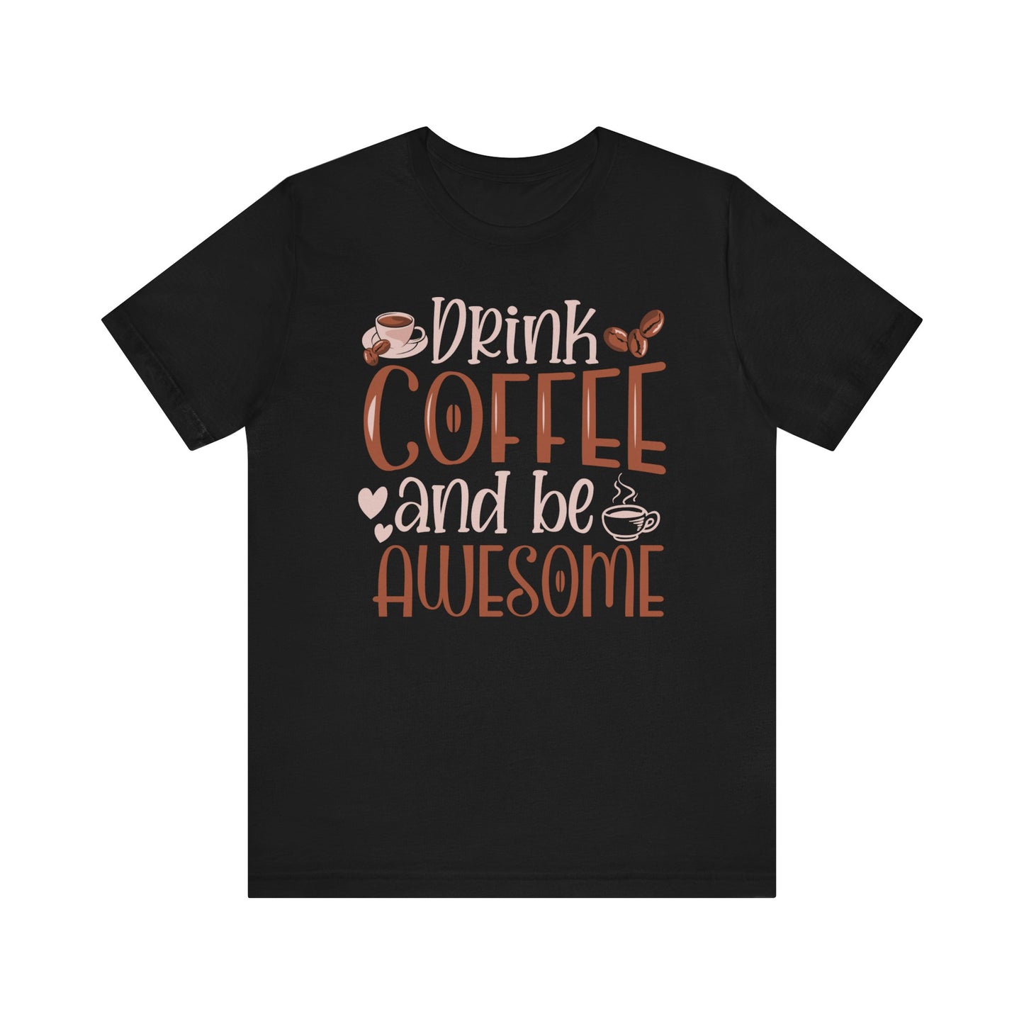 Drink Coffee and Be Awesome T-Shirt