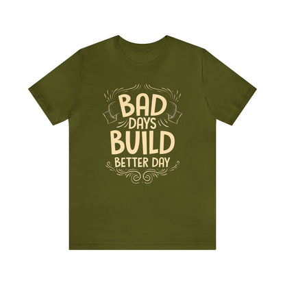 Bad Days Builds Better Day T-Shirt