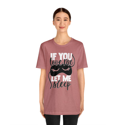 If You Love Me Let Me Sleep T-Shirt