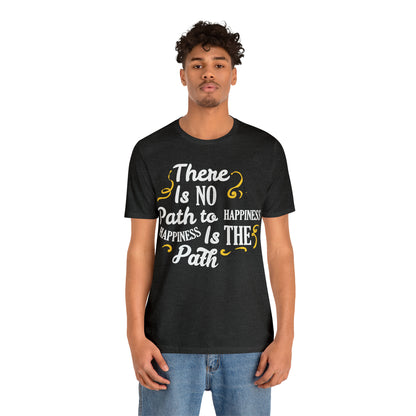 There Is No Path To Happiness T-Shirt