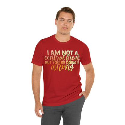 I Am Not A Control Freak But You're Doing It Wrong T-Shirt