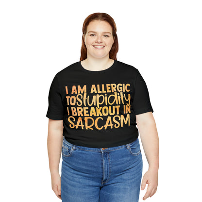 I Am Allergic To Stupidity I Brake Out in Sarcasm T-Shirt