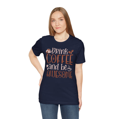 Drink Coffee and Be Awesome T-Shirt