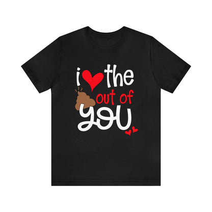 Love the Sxxx out of you T-Shirt