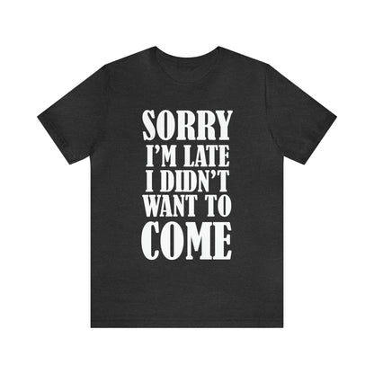 Sorry I'm late T-Shirt