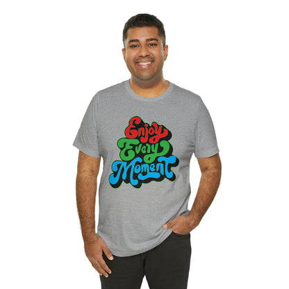 Enjoy every moment Unisex Tee Shirt