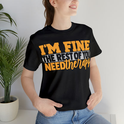 I'm Fine the Rest of You Need Therapy T-Shirt