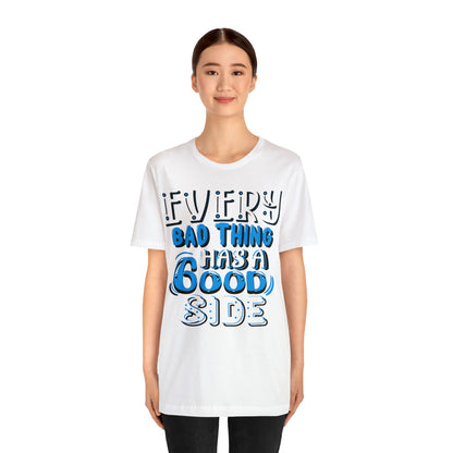 Every Bad Thing Has A Good Side T-Shirt