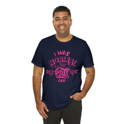 I Was Normal Two Kids Ago T-Shirt