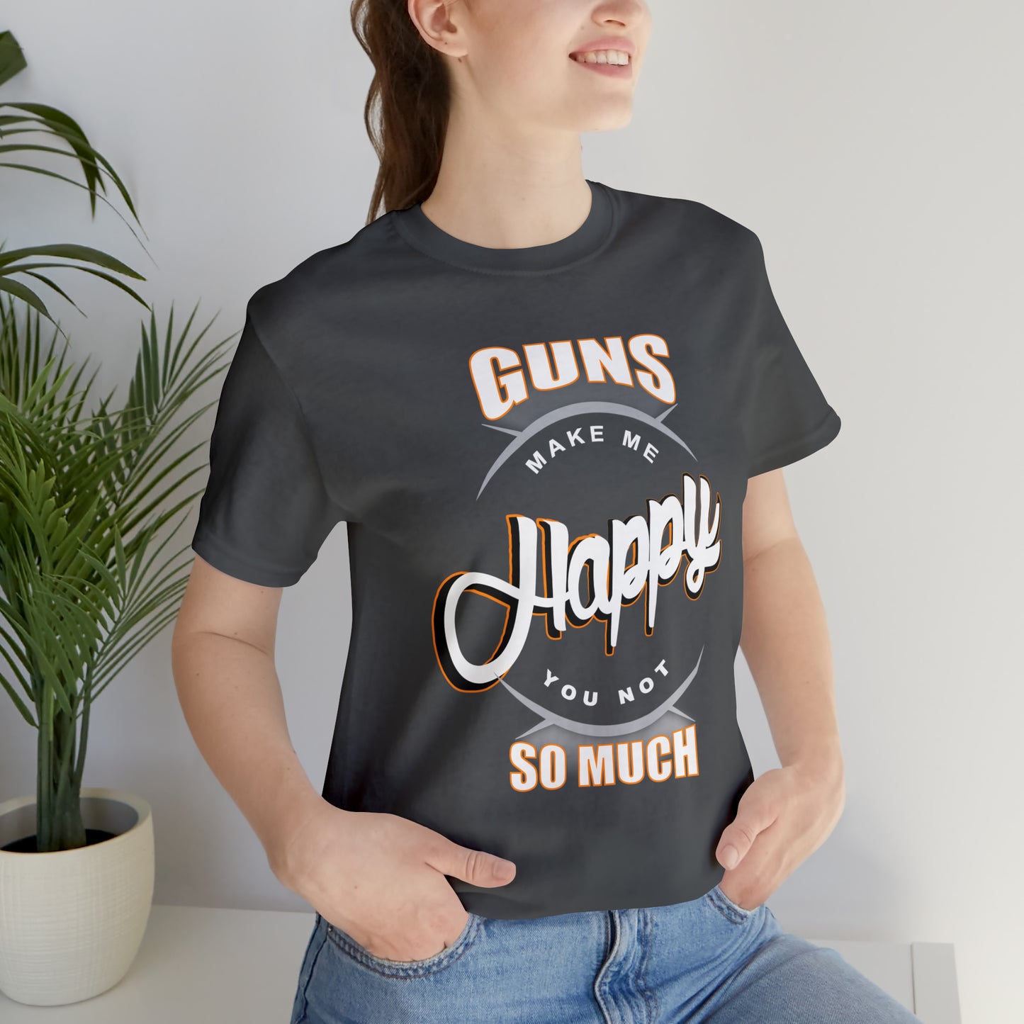 Guns Make me Happy You Not so Much T-Shirt