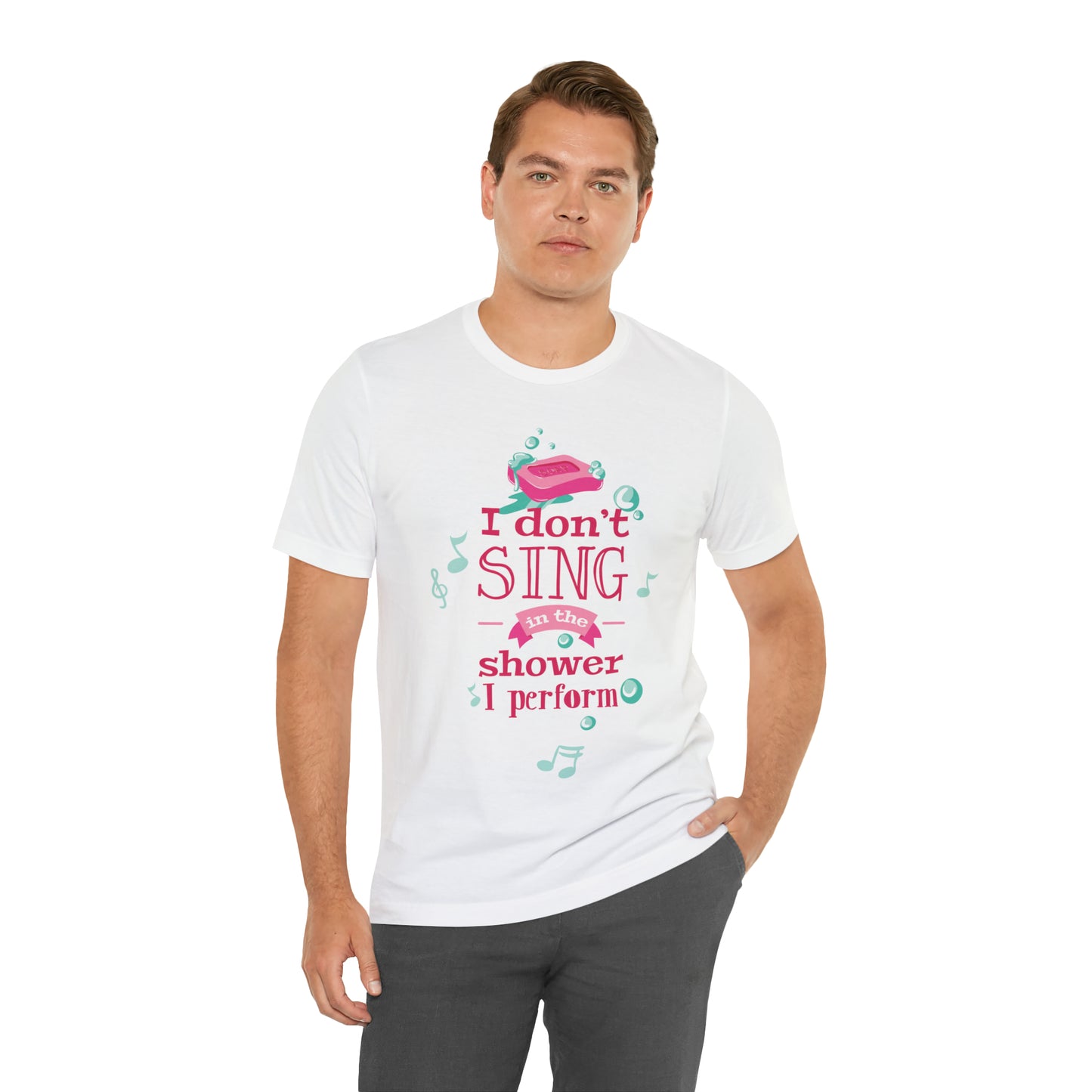 I Don't Sing in the Shower I Perform T-Shirt