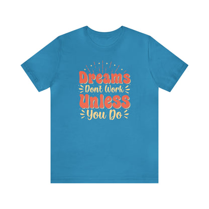 Dreams Don't Work Unless You Do T-Shirt