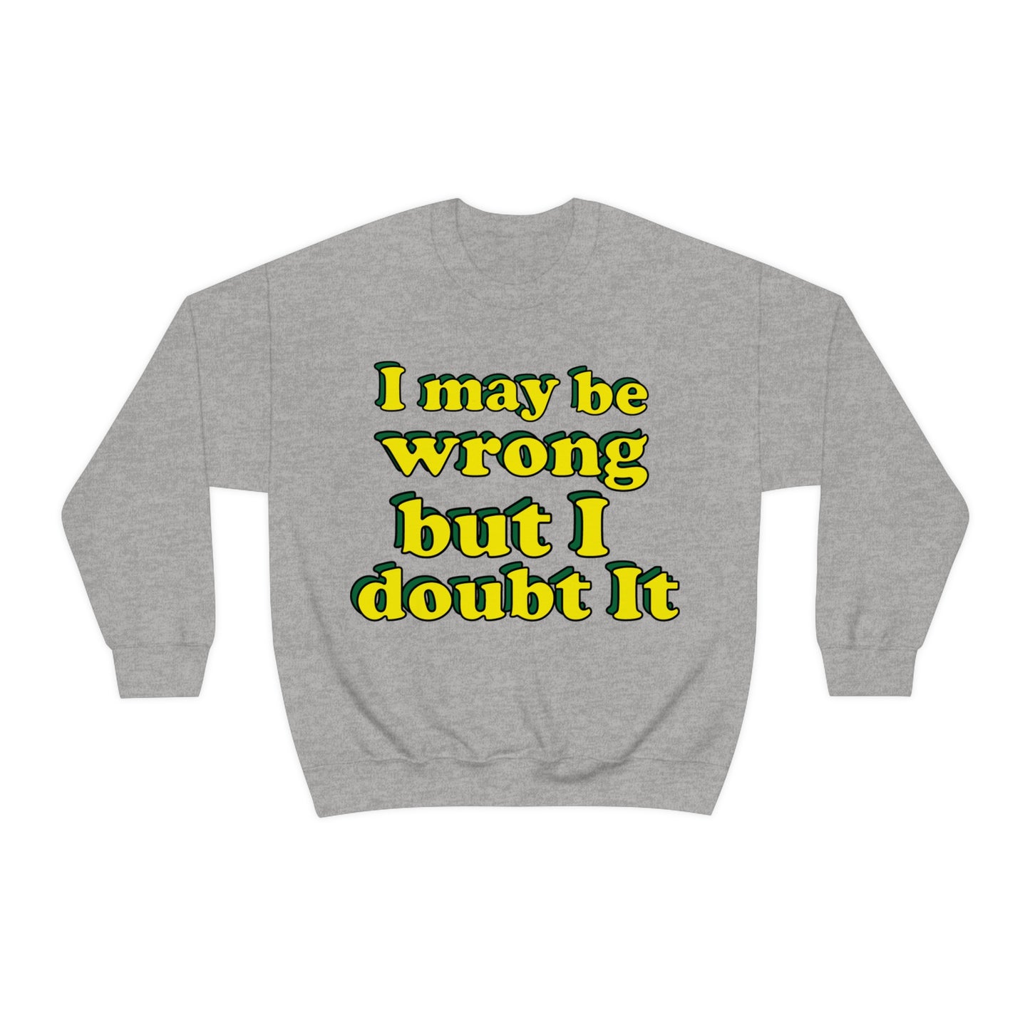 I doubt I'm wrong Crewneck Sweatshirt