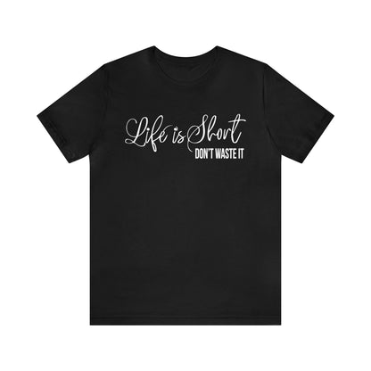 Life is short don't waste it T-Shirt