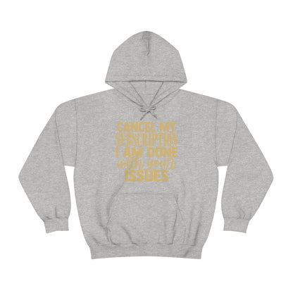 Cancel My Subscription I am Done with Your Issues Hoodie