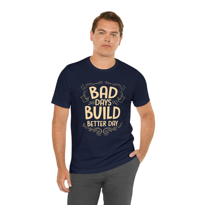 Bad Days Builds Better Day T-Shirt