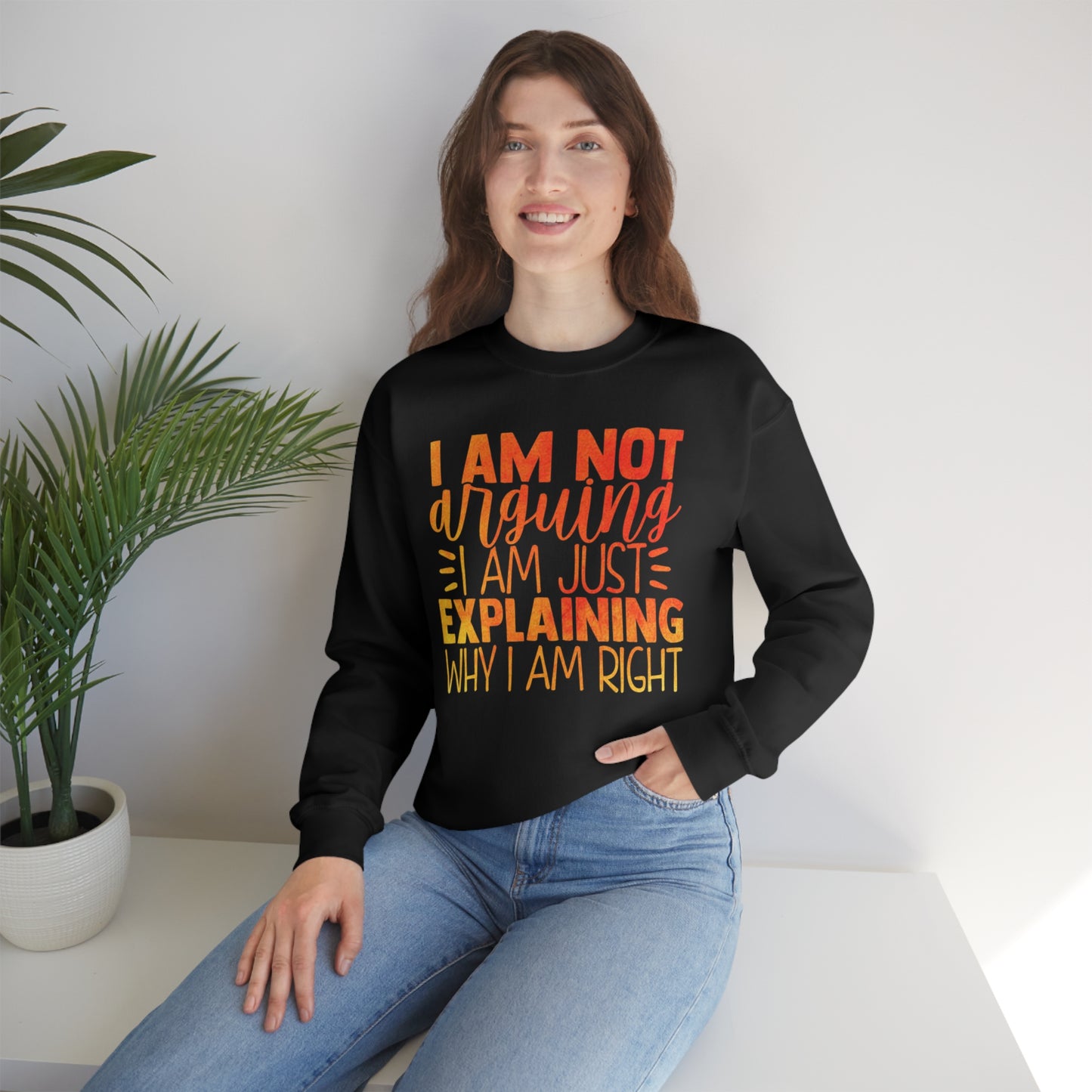 I Am Not Arguing I Am Just Explaining Why I Am Right Crewneck Sweatshirt