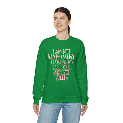 I Am Not Responsible For What My Face Does When You Talk Crewneck Sweatshirt