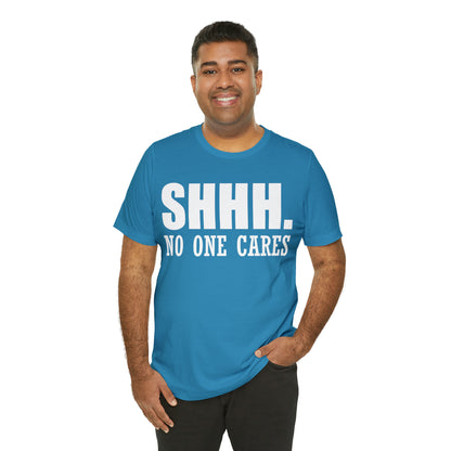 SHHH. NO ONE CARES T-Shirt