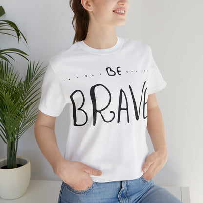 Be Brave T-Shirt