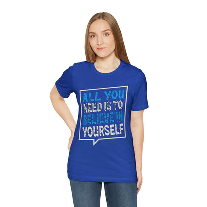 All You Need is To Believe In Yourself T-Shirt