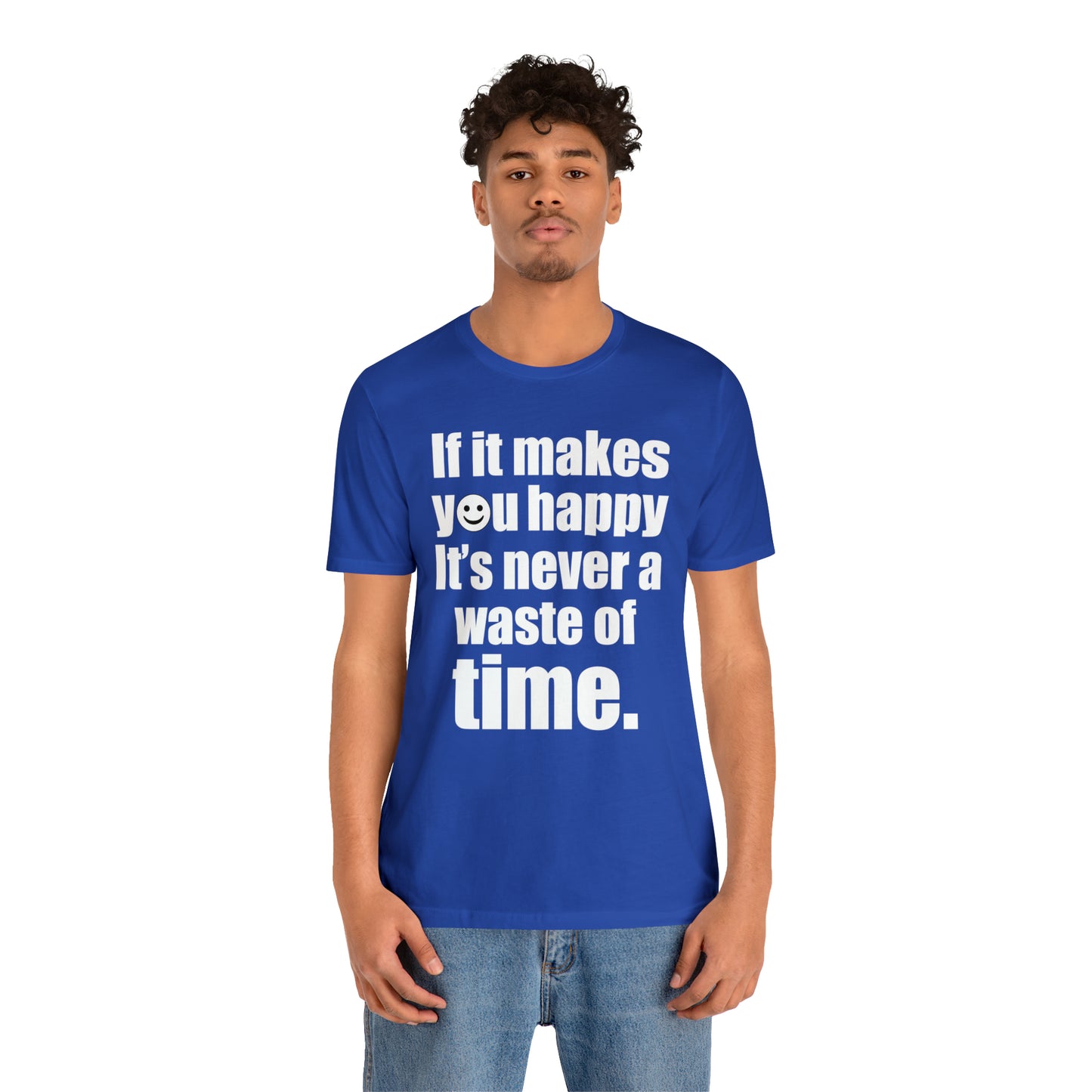 Happiness is not a waste of time T-Shirt