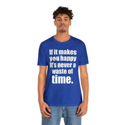 Happiness is not a waste of time T-Shirt