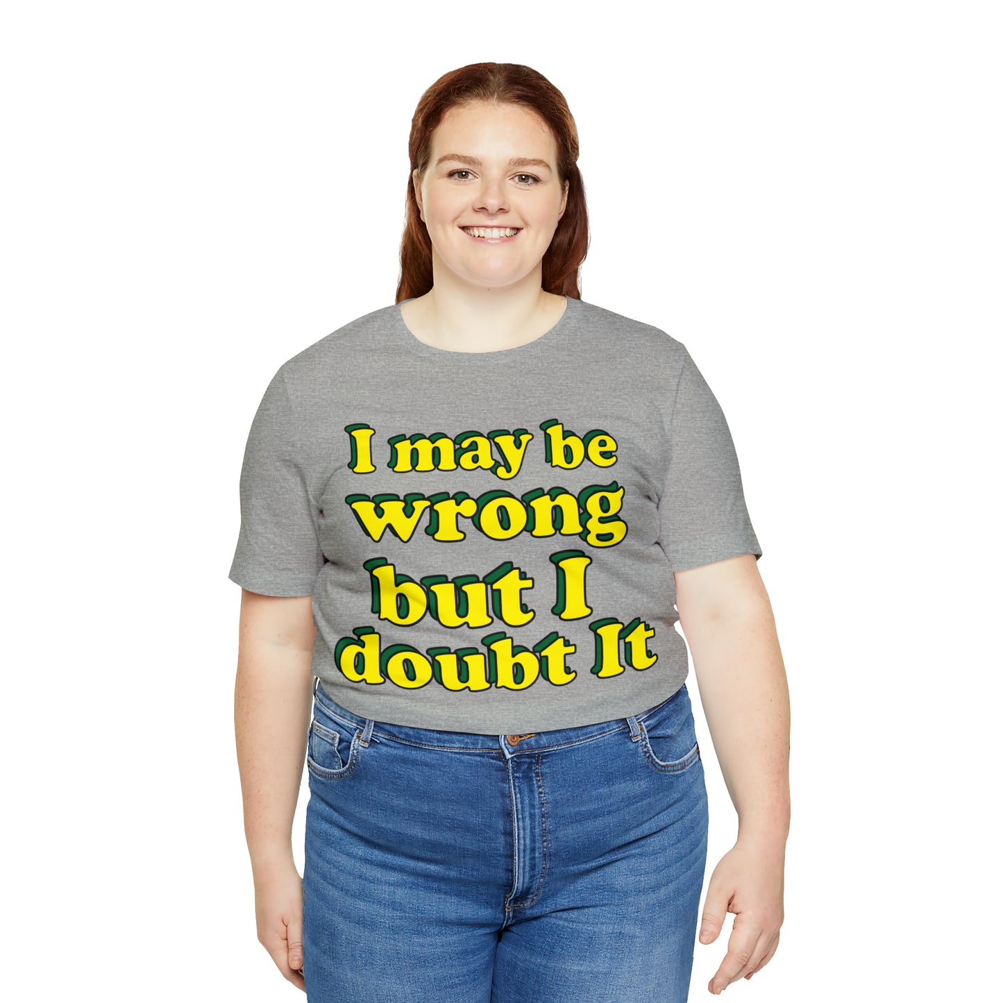 I doubt I'm wrong T-Shirt