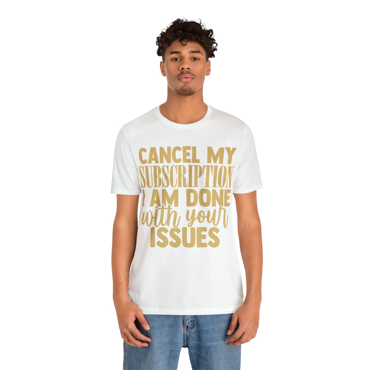 Cancel My Subscription I am Done with Your Issues T-Shirt