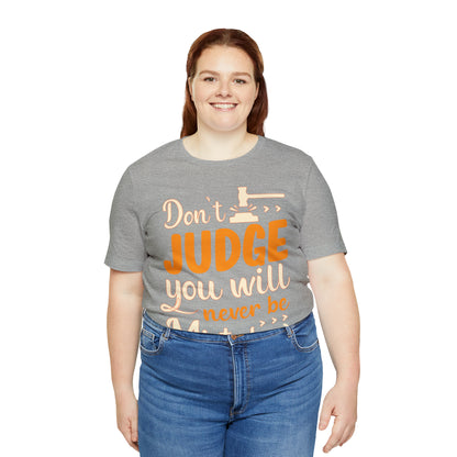 Don't Judge You Will Never Be Mistaken T-Shirt