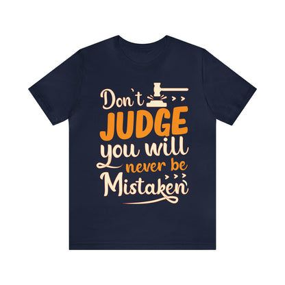 Don't Judge You Will Never Be Mistaken T-Shirt