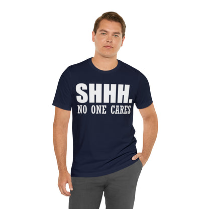 SHHH. NO ONE CARES T-Shirt