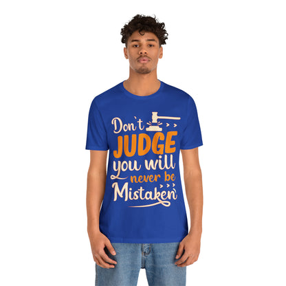 Don't Judge You Will Never Be Mistaken T-Shirt