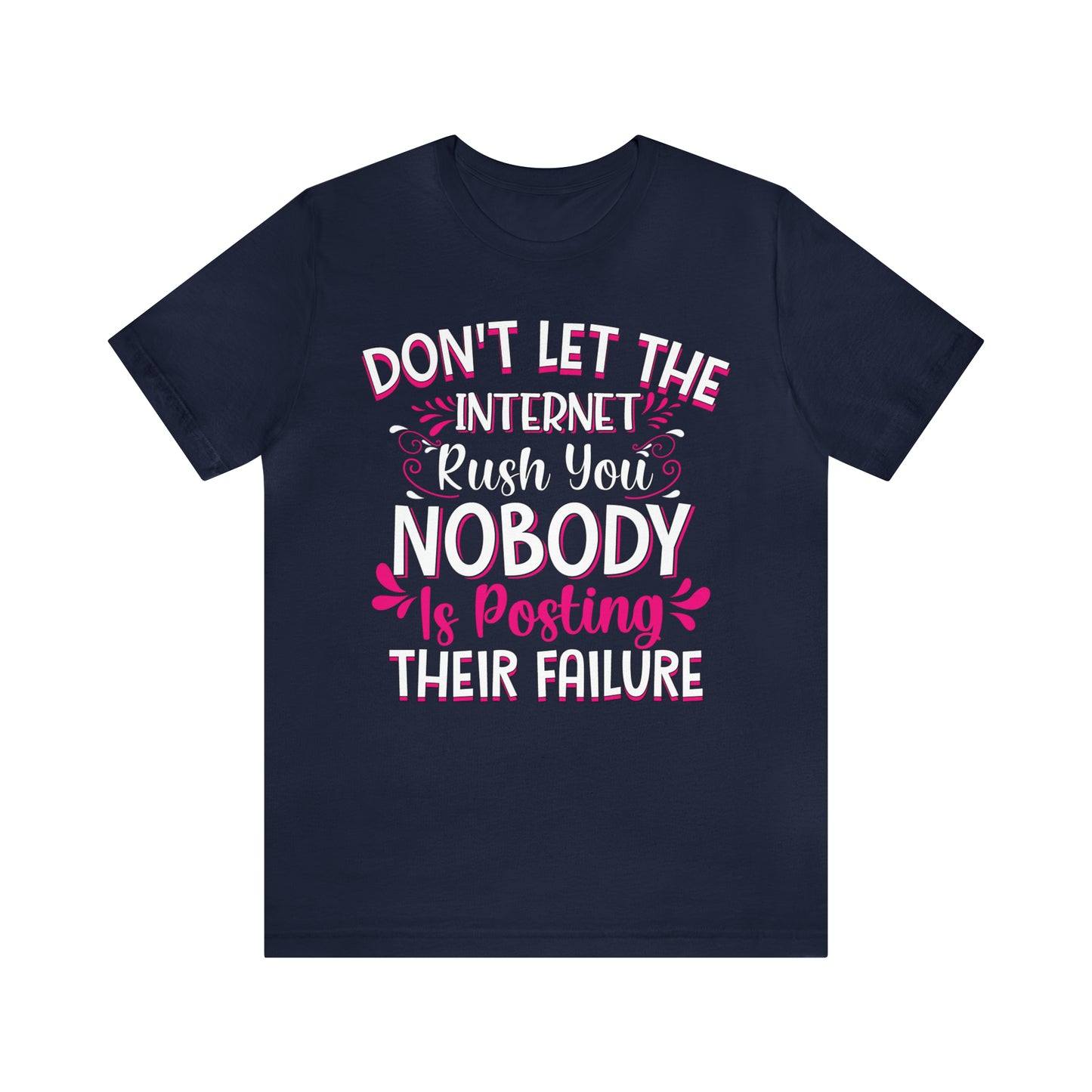 Don't Let the Internet Rush You Nobody Is Posting Their Failure T-Shirt