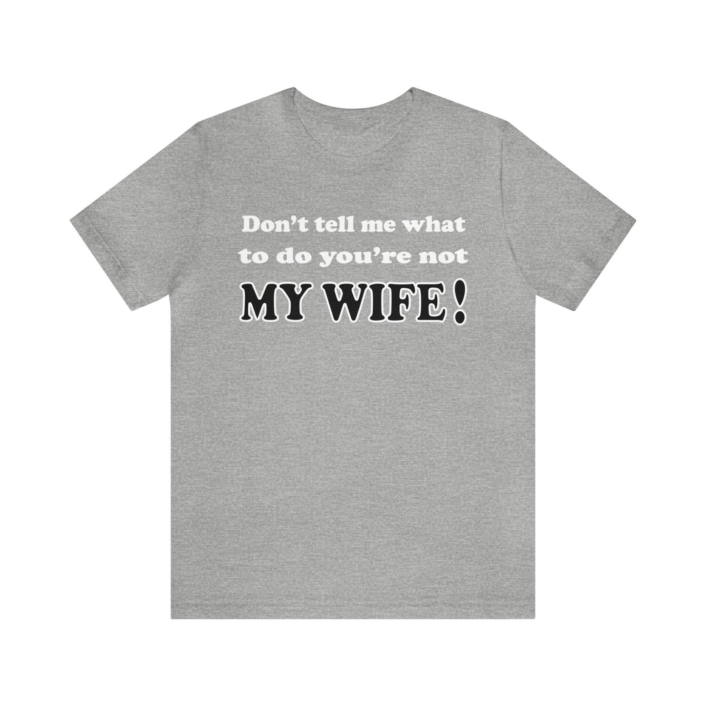 Don't tell me what to do you're not my wife T-Shirt