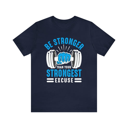 Be Stronger Than Your Strongest Excuse T-Shirt