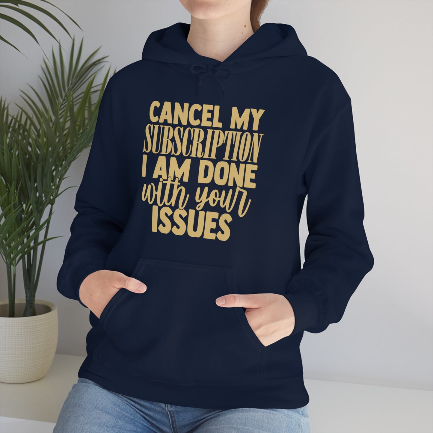 Cancel My Subscription I am Done with Your Issues Hoodie