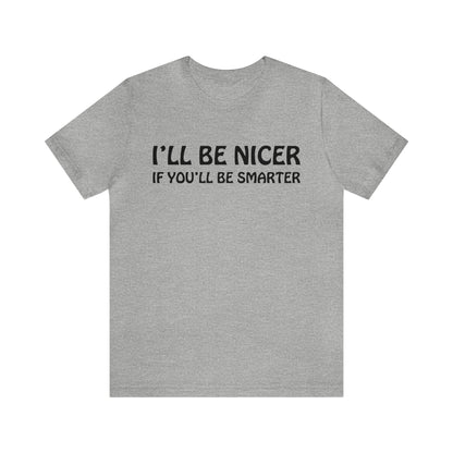 I'll be nicer if you'll be smarter T-Shirt