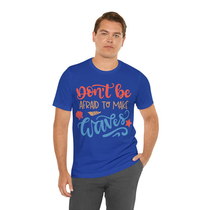 Dont_be_afraid_to_make_waves T-Shirt