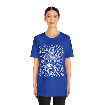 Create Beautiful Thing T-Shirt