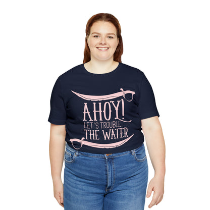 Ahoy! Let's Trouble The Water T-Shirt