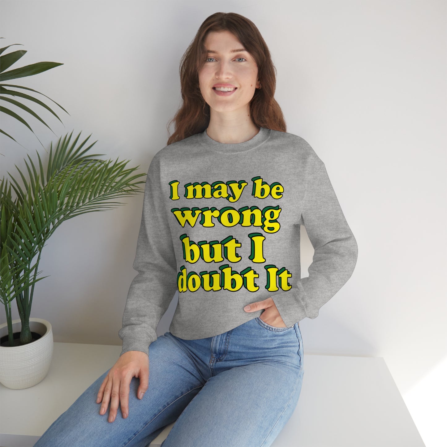 I doubt I'm wrong Crewneck Sweatshirt