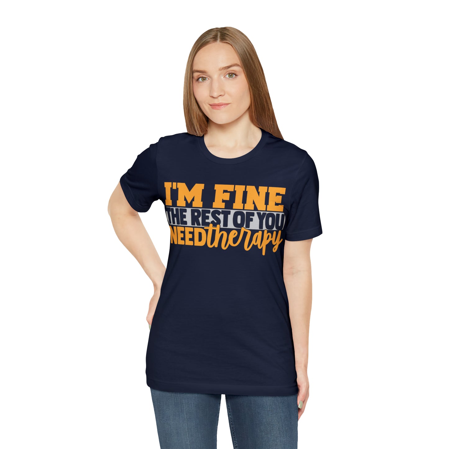 I'm Fine the Rest of You Need Therapy T-Shirt