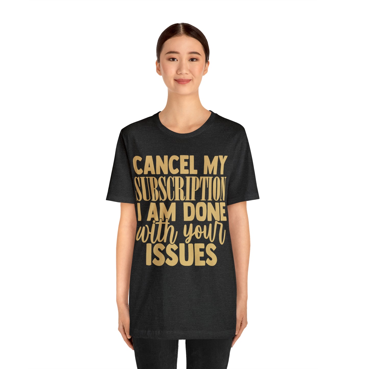 Cancel My Subscription I am Done with Your Issues T-Shirt