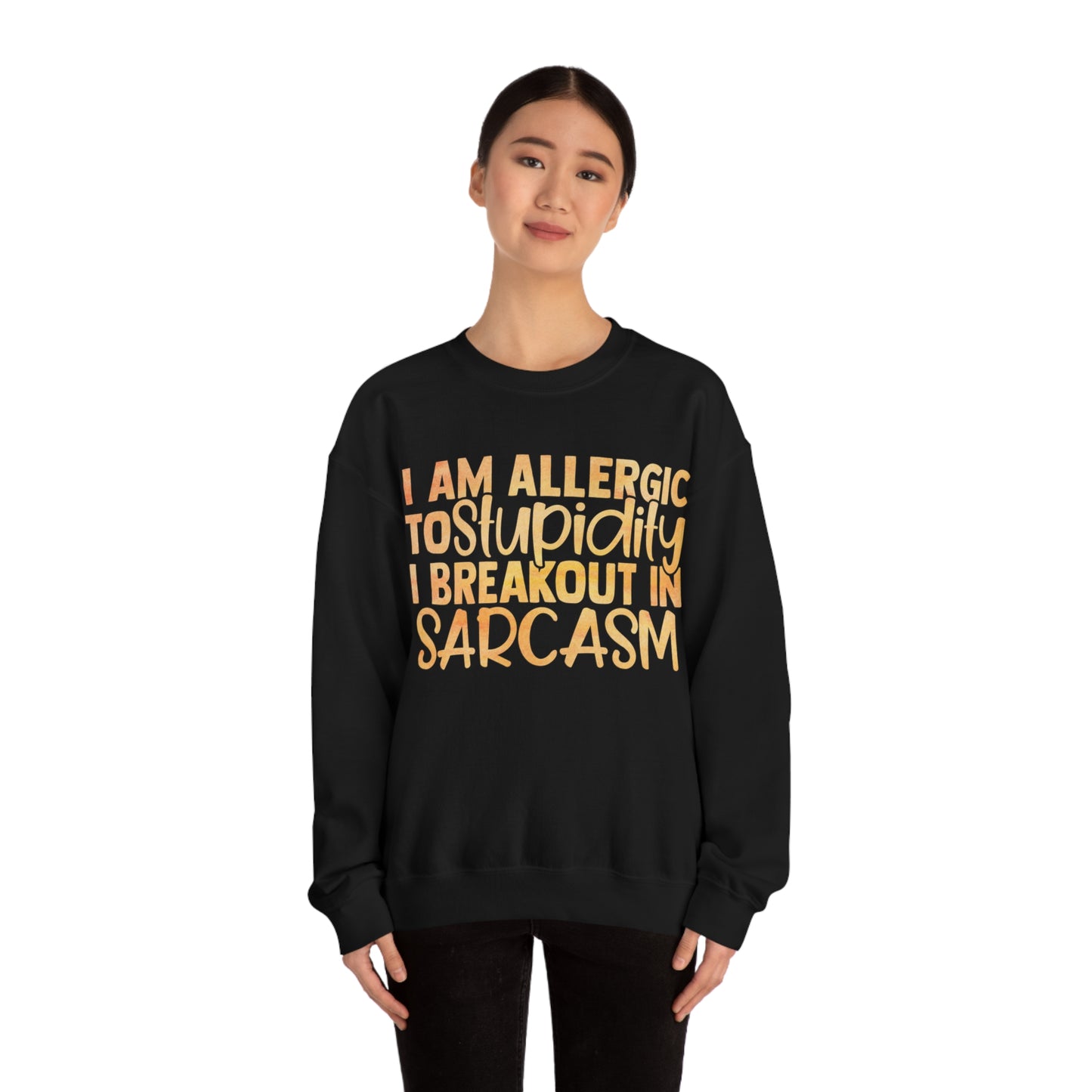 I Am Allergic To Stupidity I Brake Out in Sarcasm Crewneck Sweatshirt